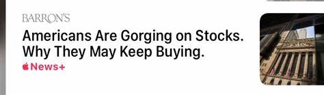 Americans Are Gorging on Stocks. Why They May Keep Buying