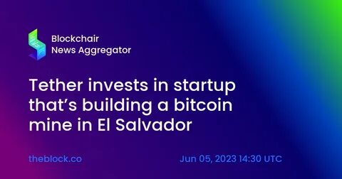 Tether invests in $1B Bitcoin mining farm in El Salvador - CryptoTvplus
