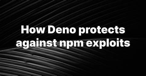 用Deno防护npm供应链攻击:从权限沙箱到可审计性的一体化策略
