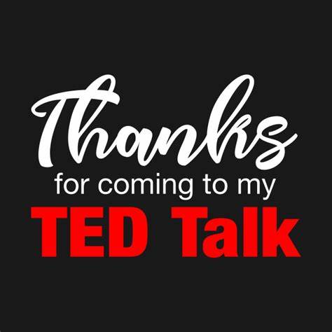 Thank You for Coming to My Ted Talk