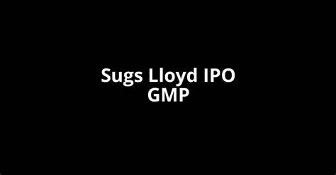 深入分析Sugs Lloyd今日在资本市场的首次公开募股(IPO)情况,全面解读其上市前的灰市场价格(GMP)动态,以及对投资者的潜在影响。探讨该公司背景、市场表现和未来发展前景,助力投资者做出明智决策。
