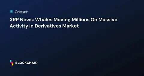 XRP News: Ripple Whales Move $572 Million, What Is Going On?